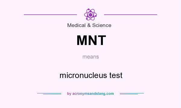 What does MNT mean? It stands for micronucleus test