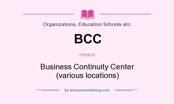 What does BCC mean? It stands for Business Continuity Center (various locations)
