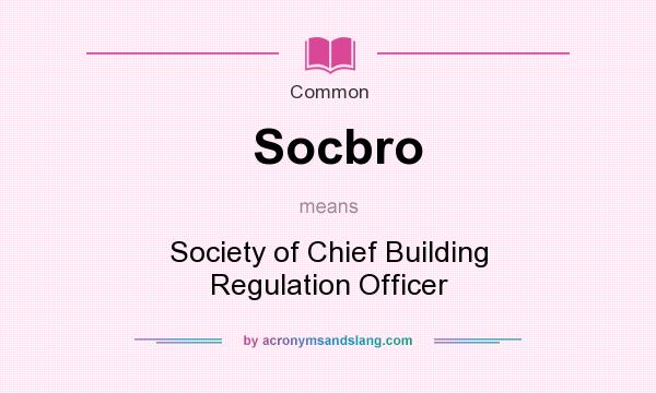 What does Socbro mean? It stands for Society of Chief Building Regulation Officer