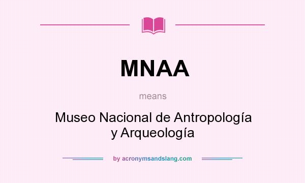 What does MNAA mean? It stands for Museo Nacional de Antropología y Arqueología