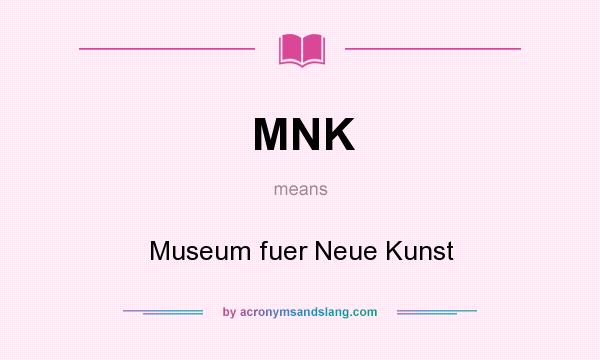 What does MNK mean? It stands for Museum fuer Neue Kunst