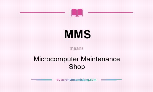 What does MMS mean? It stands for Microcomputer Maintenance Shop