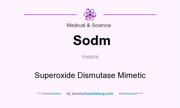 What does Sodm mean? It stands for Superoxide Dismutase Mimetic