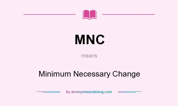 What does MNC mean? It stands for Minimum Necessary Change