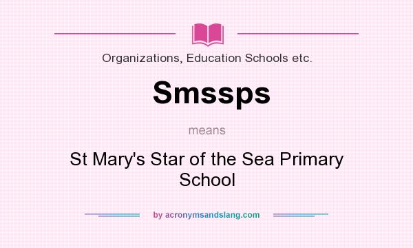 What does Smssps mean? It stands for St Mary`s Star of the Sea Primary School