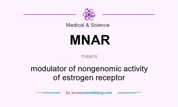 What does MNAR mean? It stands for modulator of nongenomic activity of estrogen receptor