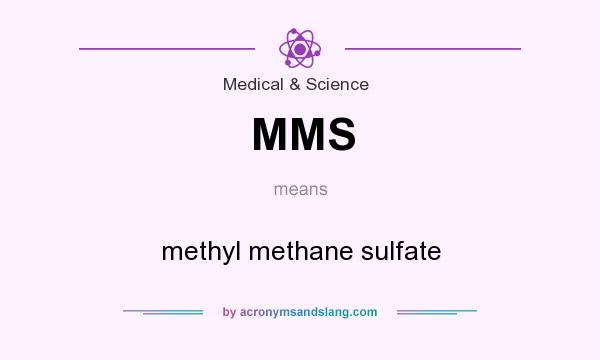 What does MMS mean? It stands for methyl methane sulfate