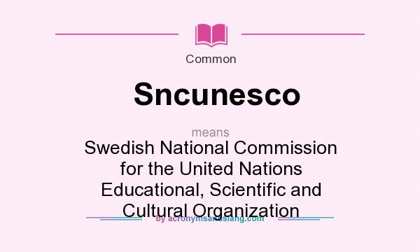 What does Sncunesco mean? It stands for Swedish National Commission for the United Nations Educational, Scientific and Cultural Organization