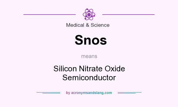 What does Snos mean? It stands for Silicon Nitrate Oxide Semiconductor