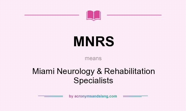 What does MNRS mean? It stands for Miami Neurology & Rehabilitation Specialists