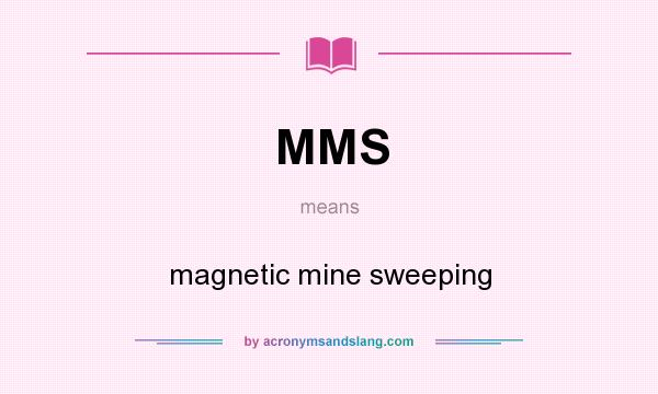 What does MMS mean? It stands for magnetic mine sweeping