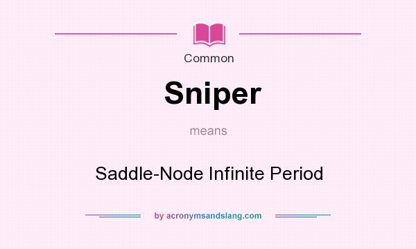 What does Sniper mean? It stands for Saddle-Node Infinite Period