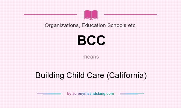 What does BCC mean? It stands for Building Child Care (California)