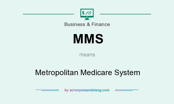 What does MMS mean? It stands for Metropolitan Medicare System