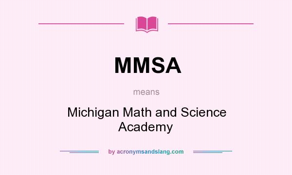 What does MMSA mean? It stands for Michigan Math and Science Academy