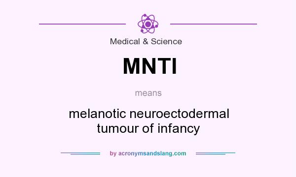 What does MNTI mean? It stands for melanotic neuroectodermal tumour of infancy