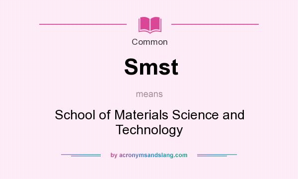 What does Smst mean? It stands for School of Materials Science and Technology