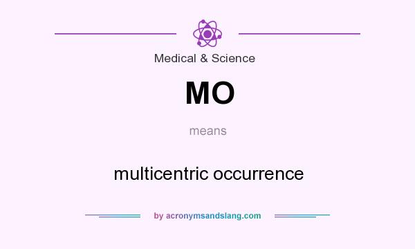 What does MO mean? It stands for multicentric occurrence