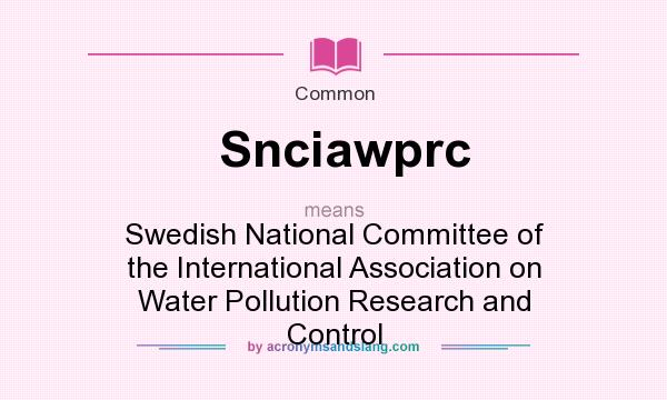 What does Snciawprc mean? It stands for Swedish National Committee of the International Association on Water Pollution Research and Control