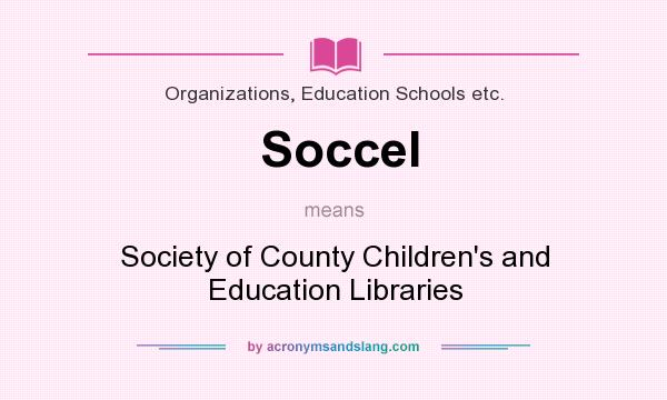 What does Soccel mean? It stands for Society of County Children`s and Education Libraries