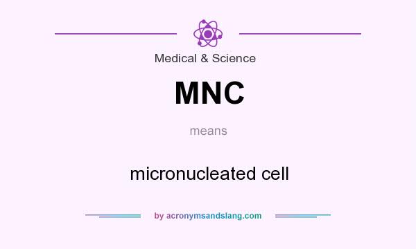 What does MNC mean? It stands for micronucleated cell