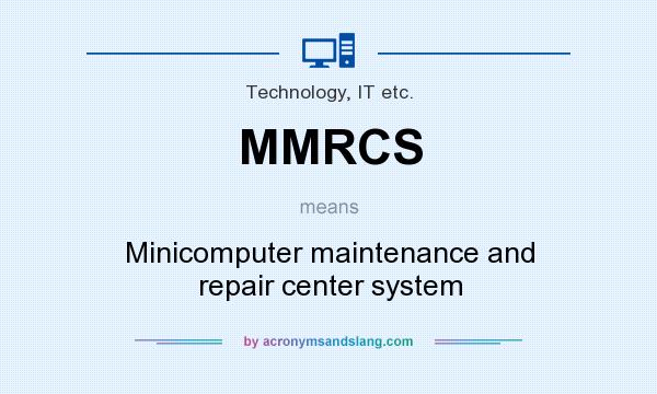 What does MMRCS mean? It stands for Minicomputer maintenance and repair center system
