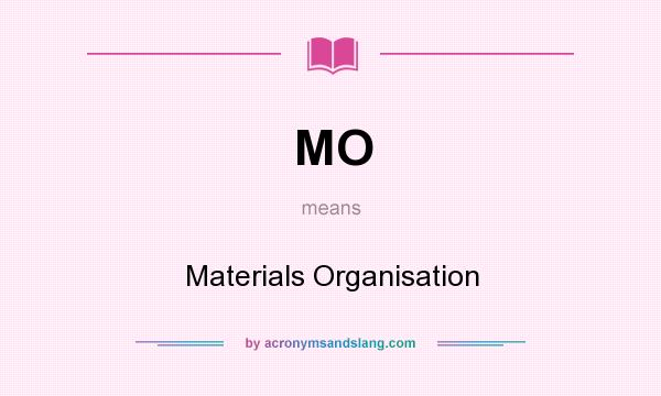 What does MO mean? It stands for Materials Organisation