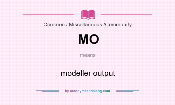 What does MO mean? It stands for modeller output
