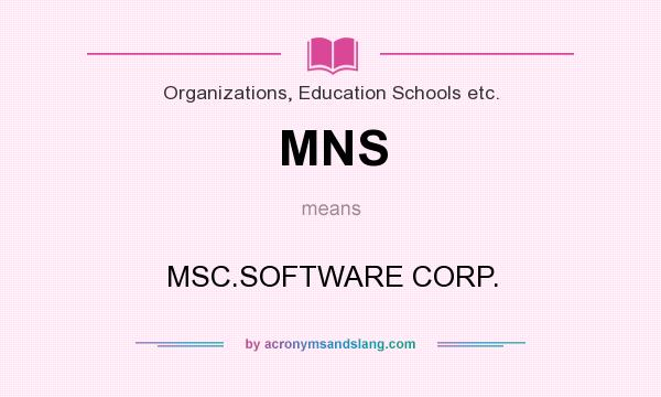 What does MNS mean? It stands for MSC.SOFTWARE CORP.