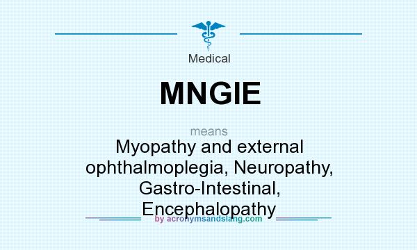 What does MNGIE mean? It stands for Myopathy and external ophthalmoplegia, Neuropathy, Gastro-Intestinal, Encephalopathy