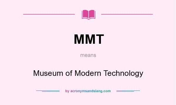 What does MMT mean? It stands for Museum of Modern Technology