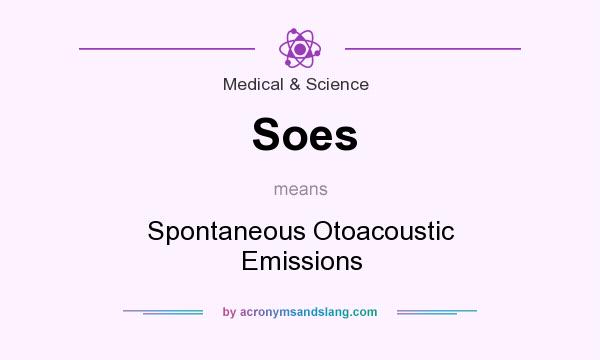 What does Soes mean? It stands for Spontaneous Otoacoustic Emissions