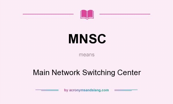 What does MNSC mean? It stands for Main Network Switching Center