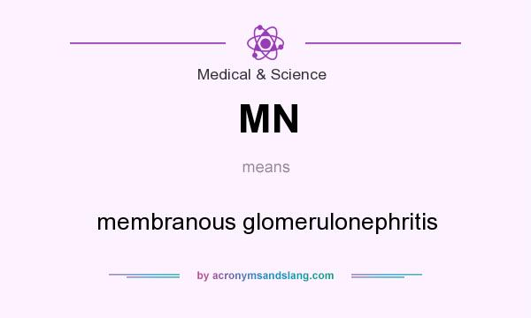 What does MN mean? It stands for membranous glomerulonephritis