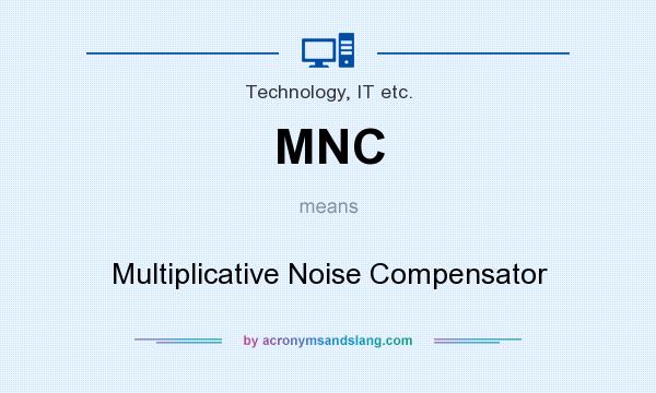 What does MNC mean? It stands for Multiplicative Noise Compensator