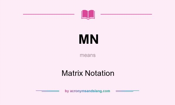What does MN mean? It stands for Matrix Notation