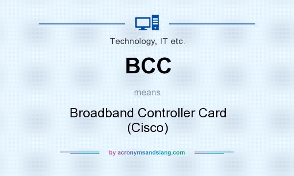 What does BCC mean? It stands for Broadband Controller Card (Cisco)
