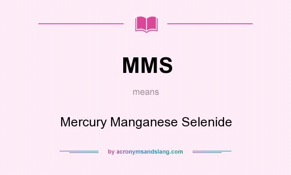 What does MMS mean? It stands for Mercury Manganese Selenide