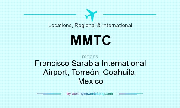 What does MMTC mean? It stands for Francisco Sarabia International Airport, Torreón, Coahuila, Mexico
