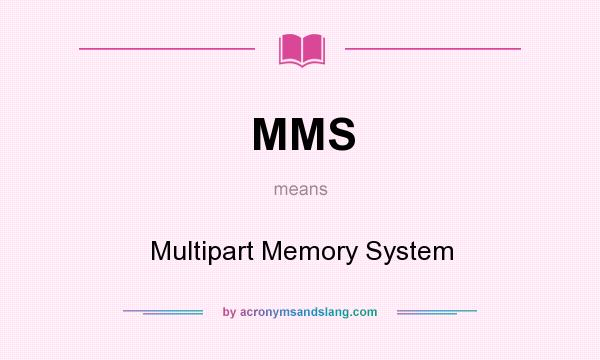 What does MMS mean? It stands for Multipart Memory System
