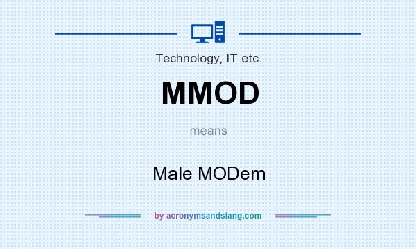 What does MMOD mean? It stands for Male MODem