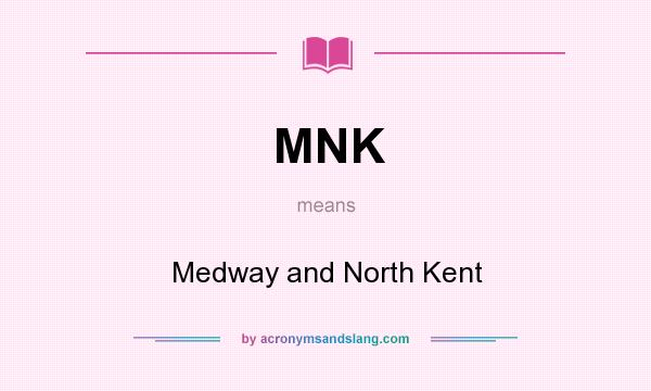 What does MNK mean? It stands for Medway and North Kent