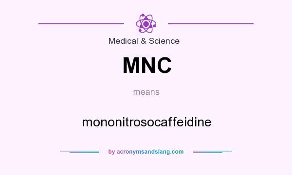 What does MNC mean? It stands for mononitrosocaffeidine