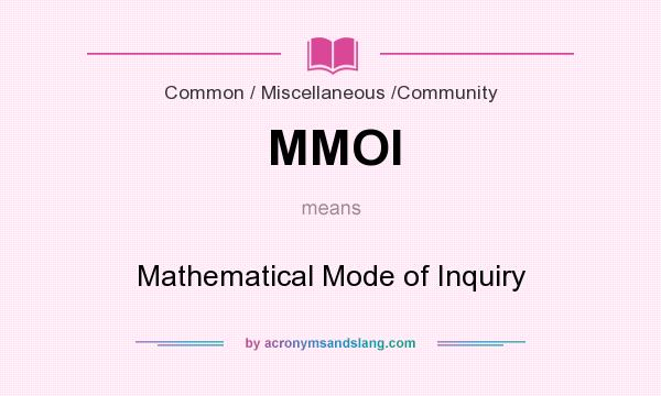 What does MMOI mean? It stands for Mathematical Mode of Inquiry