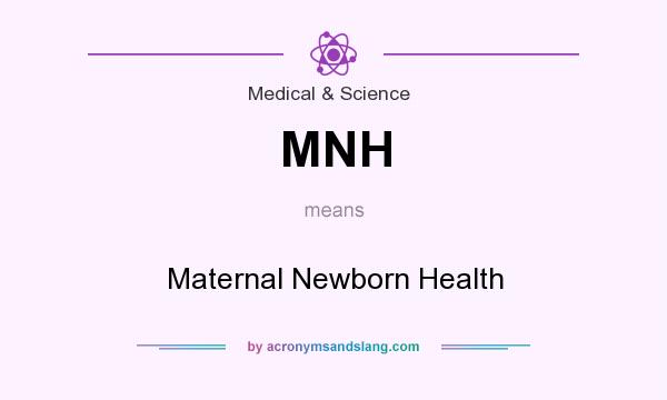 What does MNH mean? It stands for Maternal Newborn Health