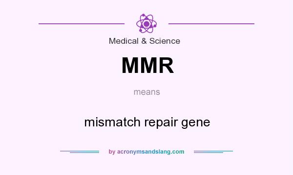 What does MMR mean? It stands for mismatch repair gene