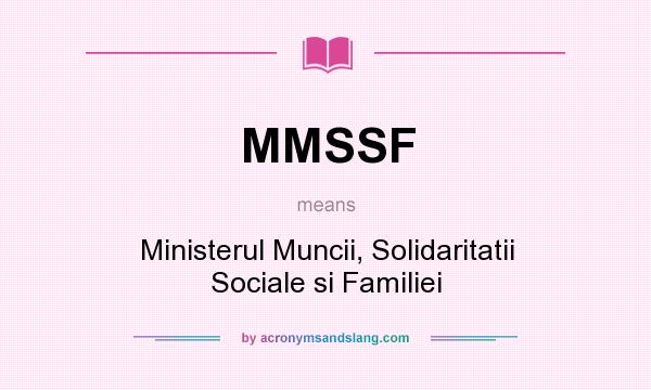 What does MMSSF mean? It stands for Ministerul Muncii, Solidaritatii Sociale si Familiei