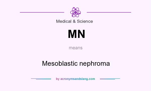 What does MN mean? It stands for Mesoblastic nephroma