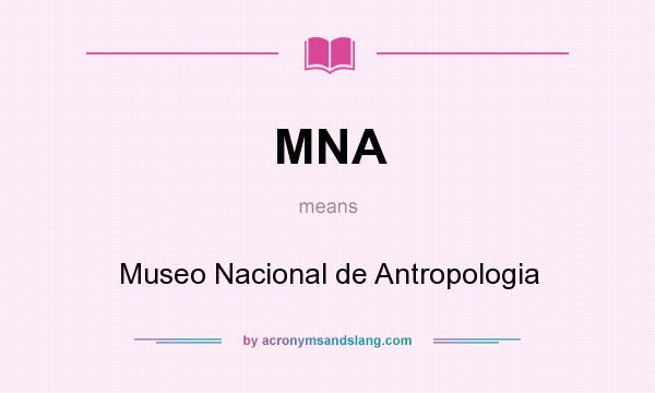 What does MNA mean? It stands for Museo Nacional de Antropologia
