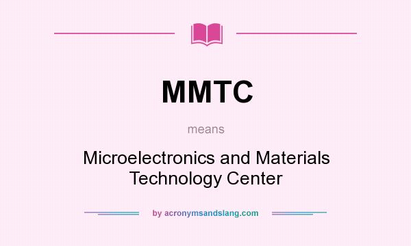 What does MMTC mean? It stands for Microelectronics and Materials Technology Center